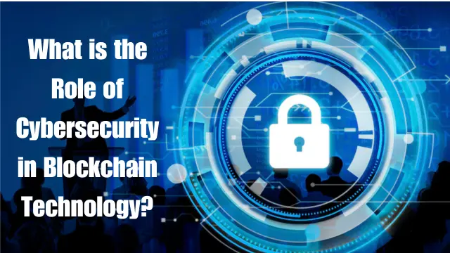 Role of Cybersecurity in Blockchain Technology