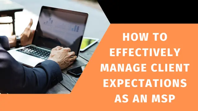 How To Effectively Manage Client Expectations as an MSP