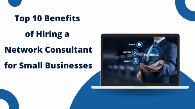 Top benefits of hiring a network consultant for small businesses: security, efficiency, and savings.